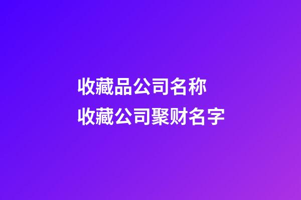 收藏品公司名称 收藏公司聚财名字-第1张-公司起名-玄机派